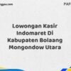 Lowongan Kasir Indomaret Di Kabupaten Bolaang Mongondow Maret Tahun 2025 (Cek Segera)