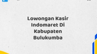 Lowongan Kasir Indomaret Di Kabupaten Bulukumba Tahun 2025 (Waktu Terbatas, Daftar Segera)