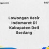 Lowongan Kasir Indomaret Di Kabupaten Deli Serdang Maret Tahun 2025 (Segera)