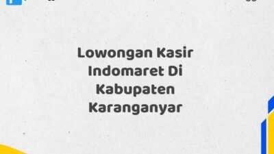 Lowongan Kasir Indomaret Di Kabupaten Karanganyar Tahun 2025 (Ambil Peluang, Daftar Sekarang)
