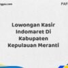 Lowongan Kasir Indomaret Di Kabupaten Kepulauan Meranti Maret Tahun 2025 (Cek Segera)