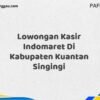 Lowongan Kasir Indomaret Di Kabupaten Kuantan Singingi Maret Tahun 2025 (Cek Segera)
