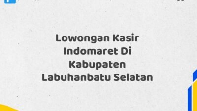 Lowongan Kasir Indomaret Di Kabupaten Labuhanbatu Selatan Tahun 2025 (Lamar Sekarang atau Menyesal Kemudian)