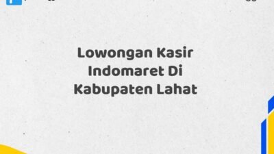 Lowongan Kasir Indomaret Di Kabupaten Lahat Tahun 2025 (Segera Ambil Kesempatan Ini)