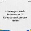 Lowongan Kasir Indomaret Di Kabupaten Lombok Timur Maret Tahun 2025 (Cek Segera)