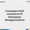 Lowongan Kasir Indomaret Di Kabupaten Manggarai Barat Tahun 2025 (Jangan Terlambat, Daftar Sekarang!)