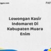 Lowongan Kasir Indomaret Di Kabupaten Muara Enim Maret Tahun 2025 (Cek Segera)