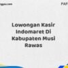 Lowongan Kasir Indomaret Di Kabupaten Musi Rawas Maret Tahun 2025 (Segera)
