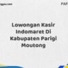 Lowongan Kasir Indomaret Di Kabupaten Parigi Moutong Maret Tahun 2025