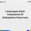 Lowongan Kasir Indomaret Di Kabupaten Pasuruan Maret Tahun 2025 (Cek Segera)