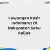 Lowongan Kasir Indomaret Di Kabupaten Sabu Raijua Maret Tahun 2025 (Lamar Sekarang)