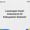 Lowongan Kasir Indomaret Di Kabupaten Samosir Maret Tahun 2025 (Cek Sekarang)