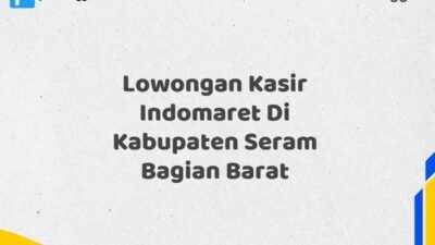 Lowongan Kasir Indomaret Di Kabupaten Seram Bagian Barat Tahun 2025 (Ambil Kesempatan Ini, Daftar Sekarang)