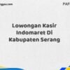 Lowongan Kasir Indomaret Di Kabupaten Serang Maret Tahun 2025