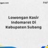 Lowongan Kasir Indomaret Di Kabupaten Subang Maret Tahun 2025 (Cek Sekarang)