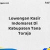 Lowongan Kasir Indomaret Di Kabupaten Tana Toraja Maret Tahun 2025 (Segera)