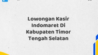 Lowongan Kasir Indomaret Di Kabupaten Timor Tengah Selatan Maret Tahun 2025