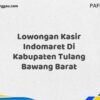 Lowongan Kasir Indomaret Di Kabupaten Tulang Bawang Maret Tahun 2025 (Cek Segera)