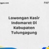 Lowongan Kasir Indomaret Di Kabupaten Tulungagung Maret Tahun 2025 (Cek Sekarang)