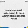 Lowongan Kasir Indomaret Di Kota Administrasi Jakarta Pusat Maret Tahun 2025 (Lamar Sekarang)