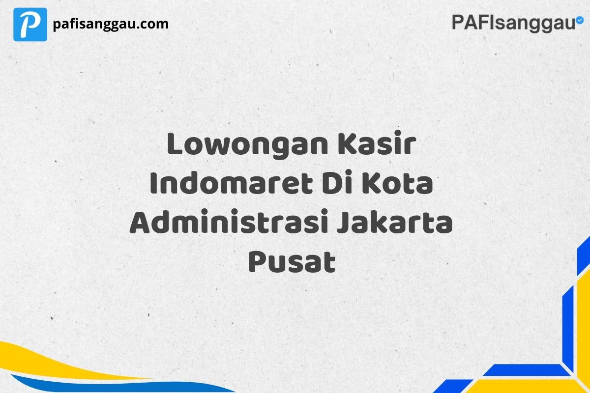 Lowongan Kasir Indomaret Di Kota Administrasi Jakarta Pusat