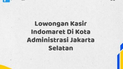 Lowongan Kasir Indomaret Di Kota Administrasi Jakarta Selatan Tahun 2025 (Daftar Sebelum Kesempatan Hilang)