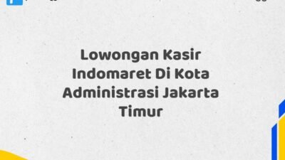 Lowongan Kasir Indomaret Di Kota Administrasi Jakarta Timur Tahun 2025 (Ambil Kesempatan, Segera Daftar)