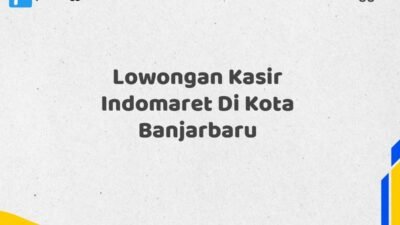 Lowongan Kasir Indomaret Di Kota Banjarbaru