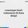 Lowongan Kasir Indomaret Di Kota Binjai Maret Tahun 2025 (Apply Now)