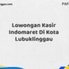 Lowongan Kasir Indomaret Di Kota Lubuklinggau Maret Tahun 2025 (Lamar Sekarang)
