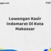 Lowongan Kasir Indomaret Di Kota Makassar Tahun 2025 (Ambil Kesempatan, Daftar Sekarang)