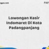Lowongan Kasir Indomaret Di Kota Padangpanjang Maret Tahun 2025 (Cek Sekarang)