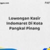 Lowongan Kasir Indomaret Di Kota Pangkal Pinang Maret Tahun 2025 (Cek Sekarang)