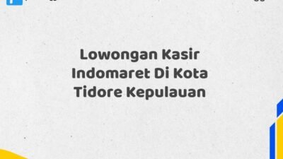 Lowongan Kasir Indomaret Di Kota Tidore Kepulauan Tahun 2025 (Resmi)