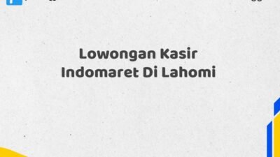 Lowongan Kasir Indomaret Di Lahomi