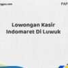 Lowongan Kasir Indomaret Di Luwuk Tahun 2025 (Pendaftaran Dibuka Sekarang)