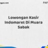 Lowongan Kasir Indomaret Di Muara Sabak Tahun 2025 (Lamar Sekarang, Jangan Menunggu Lagi)