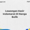 Lowongan Kasir Indomaret Di Nanga Bulik Tahun 2025 (Waktu Terbatas, Daftar Segera)