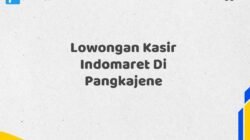 Lowongan Kasir Indomaret Di Pangkajene Tahun 2025 (Ambil Kesempatan, Segera Daftar)