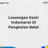Lowongan Kasir Indomaret Di Pangkalan Balai Tahun 2025 (Segera Daftar Sebelum Terlambat)