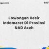 Lowongan Kasir Indomaret Di Provinsi NAD Aceh Tahun 2025 (Segera Daftar Sebelum Terlambat)