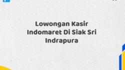 Lowongan Kasir Indomaret Di Siak Sri Indrapura Tahun 2025 (Pendaftaran Terbuka, Segera Daftar)