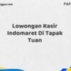 Lowongan Kasir Indomaret Di Tapak Tuan Tahun 2025 (Jangan Sampai Kehabisan)