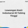 Lowongan Kasir Indomaret Di Tebing Tinggi Maret Tahun 2025 (Lamar Sekarang)