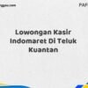 Lowongan Kasir Indomaret Di Teluk Kuantan Tahun 2025 (Pendaftaran Telah Dibuka)