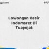 Lowongan Kasir Indomaret Di Tuapejat Tahun 2025 (Jangan Sampai Kehabisan)