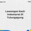 Lowongan Kasir Indomaret Di Tulungagung Maret Tahun 2025 (Lamar Sekarang)