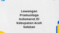 Lowongan Pramuniaga Indomaret Di Kabupaten Aceh Selatan