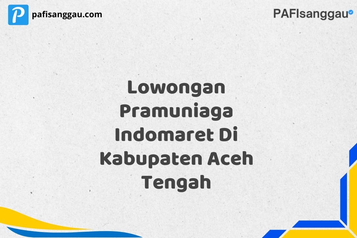 Lowongan Pramuniaga Indomaret Di Kabupaten Aceh Tengah