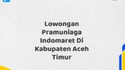 Lowongan Pramuniaga Indomaret Di Kabupaten Aceh Timur